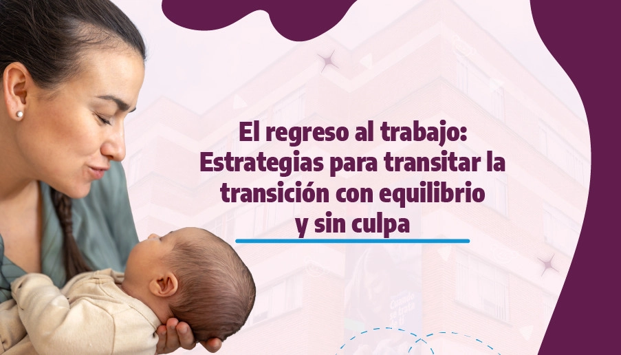 blog El regreso al trabajo: Estrategias para transitar la transición con equilibrio y sin culpa