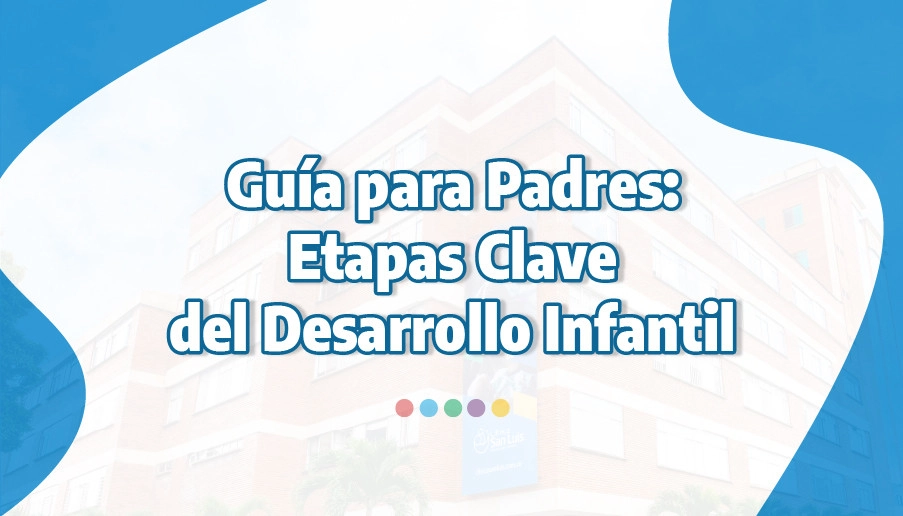 blog Guía para Padres: Etapas Clave del Desarrollo Infantil