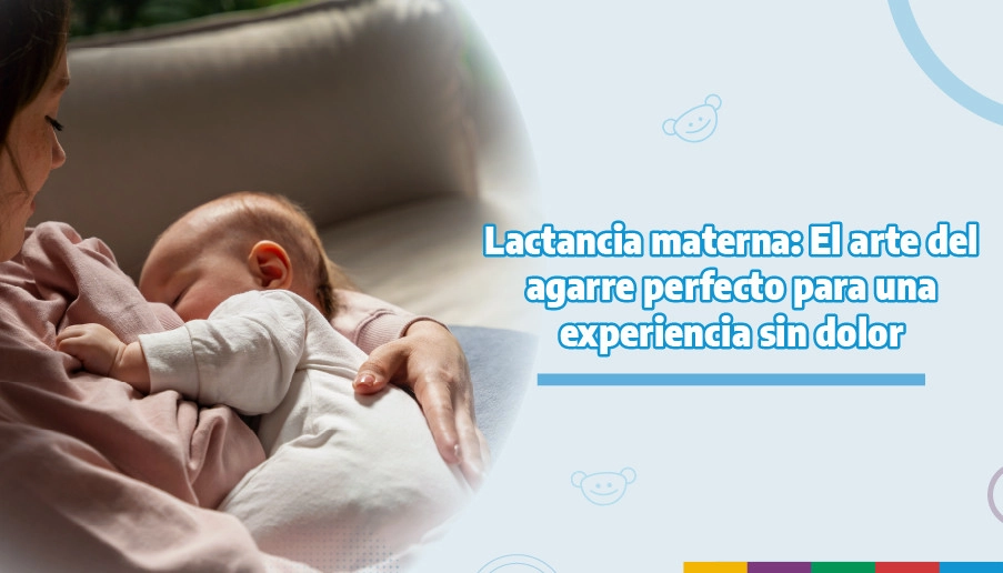 blog Lactancia materna: El arte del agarre perfecto para una experiencia sin dolor